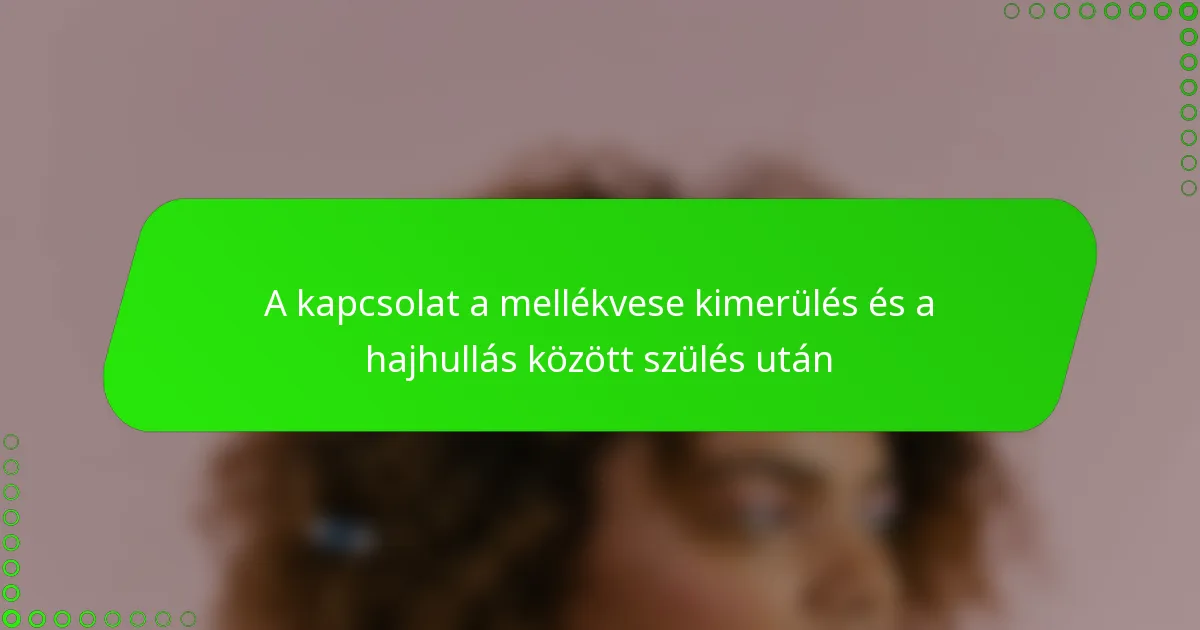 A kapcsolat a mellékvese kimerülés és a hajhullás között szülés után