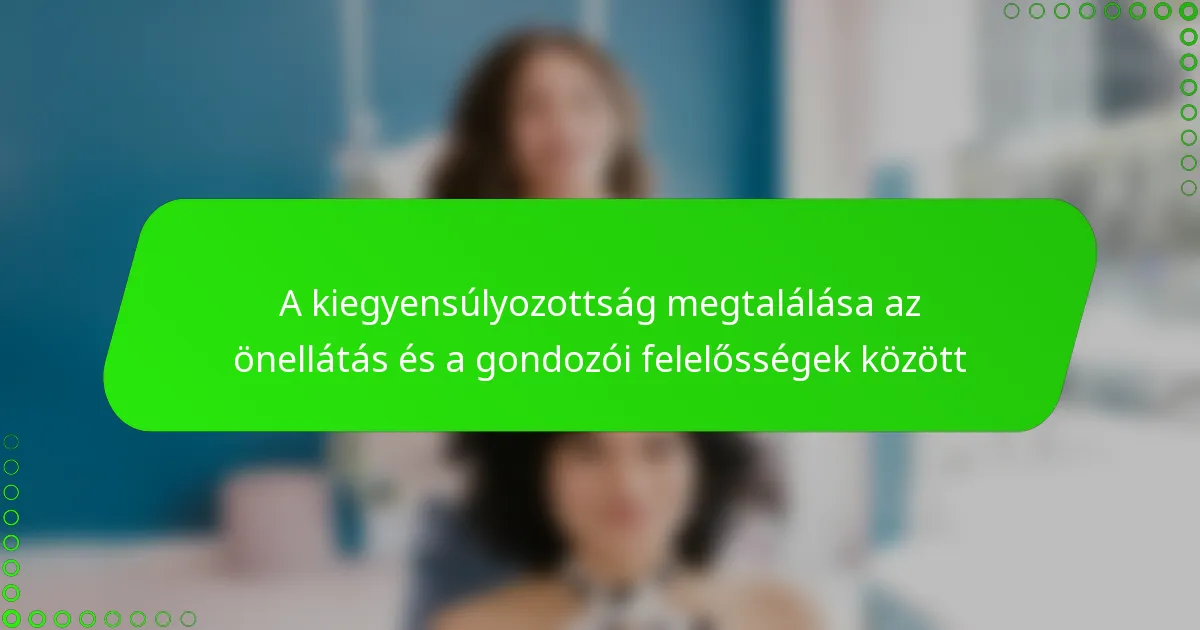 A kiegyensúlyozottság megtalálása az önellátás és a gondozói felelősségek között
