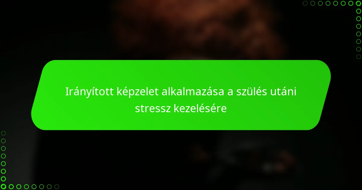 Irányított képzelet alkalmazása a szülés utáni stressz kezelésére