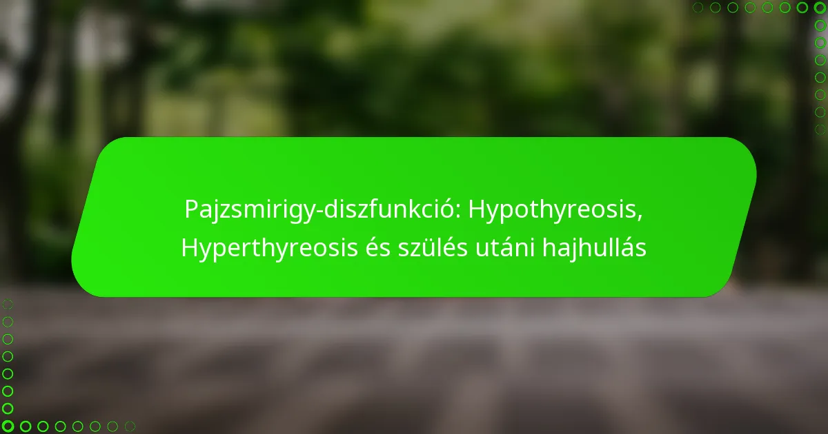 Pajzsmirigy-diszfunkció: Hypothyreosis, Hyperthyreosis és szülés utáni hajhullás