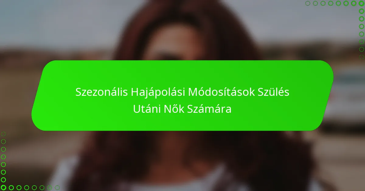 Szezonális Hajápolási Módosítások Szülés Utáni Nők Számára