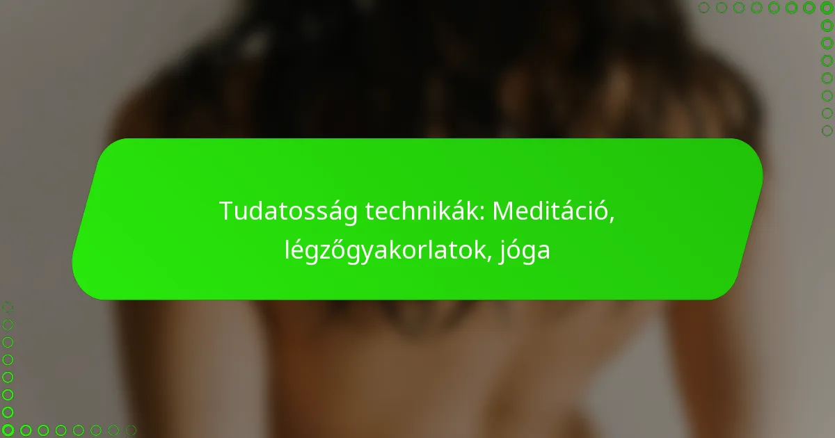 Tudatosság technikák: Meditáció, légzőgyakorlatok, jóga
