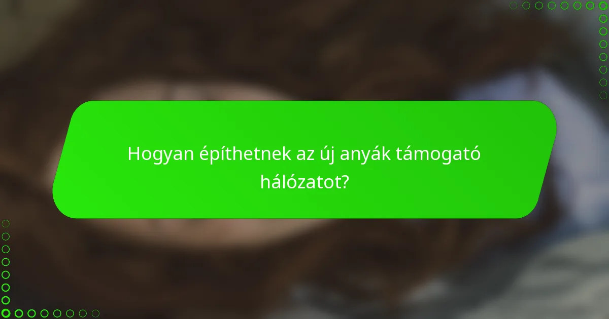 Hogyan építhetnek az új anyák támogató hálózatot?