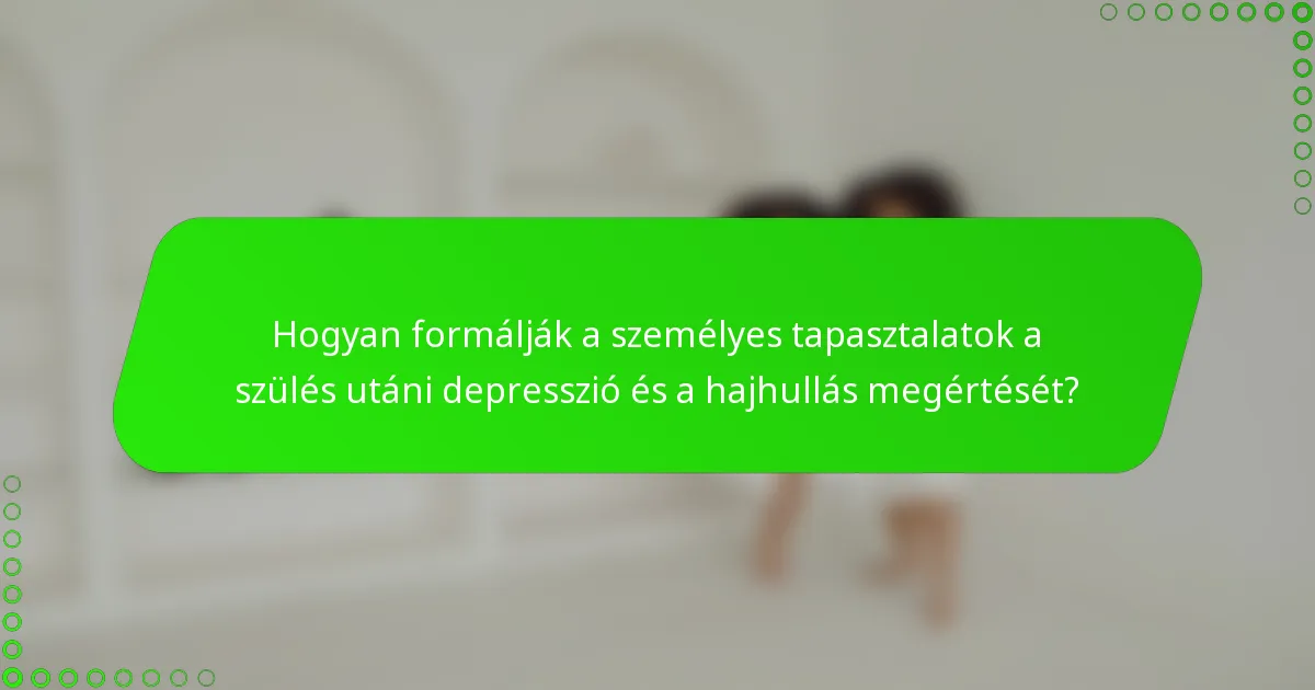 Hogyan formálják a személyes tapasztalatok a szülés utáni depresszió és a hajhullás megértését?
