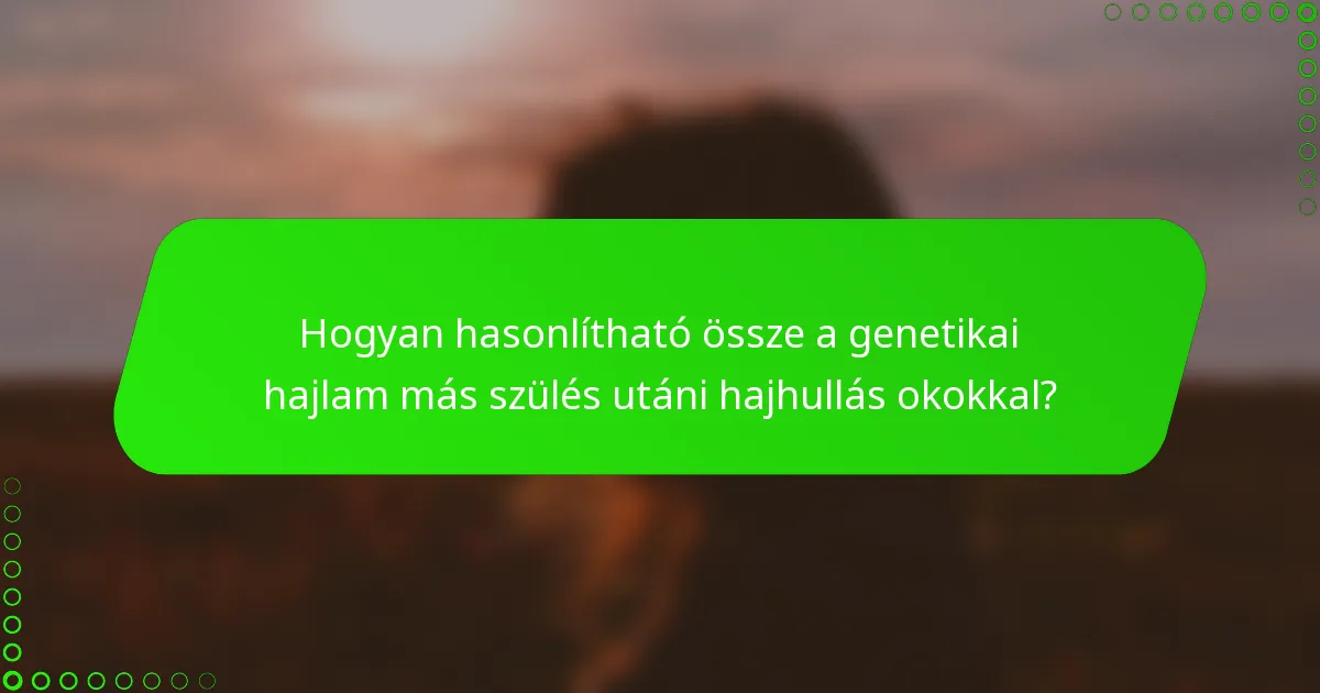 Hogyan hasonlítható össze a genetikai hajlam más szülés utáni hajhullás okokkal?