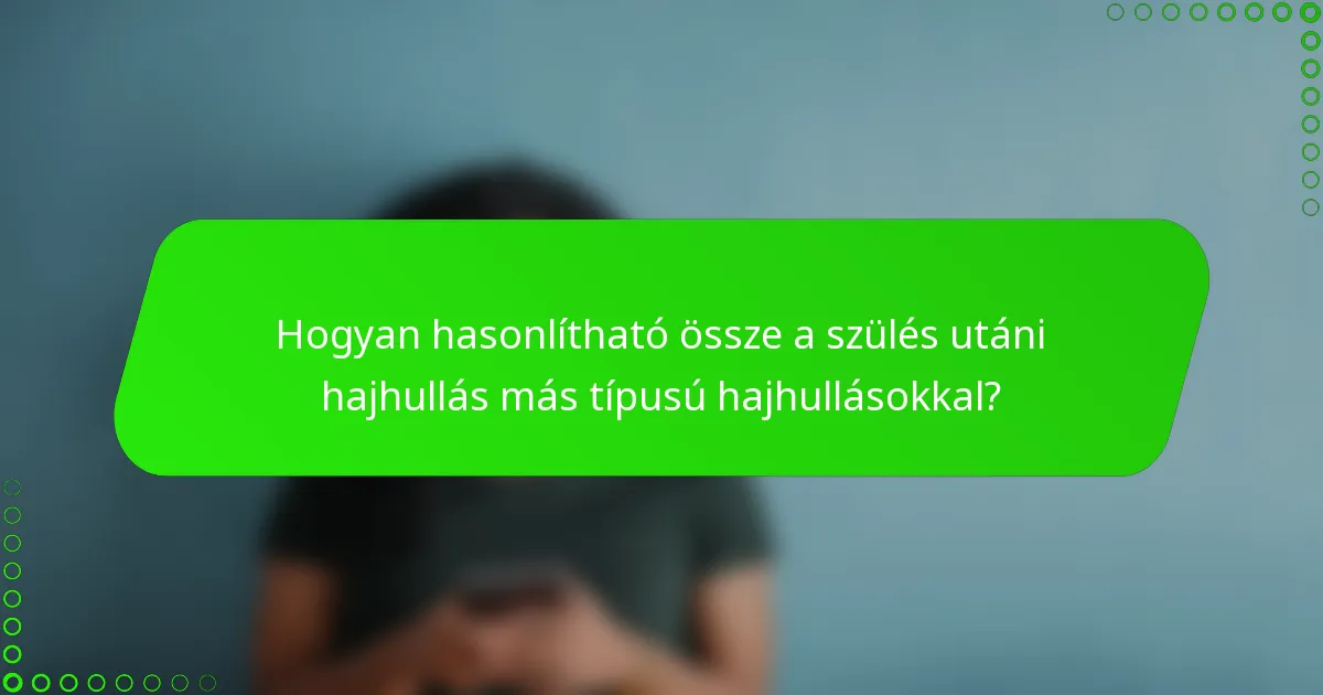 Hogyan hasonlítható össze a szülés utáni hajhullás más típusú hajhullásokkal?
