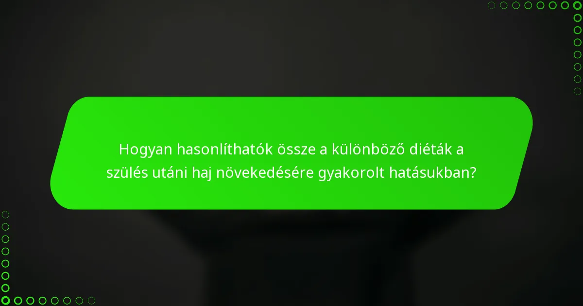 Hogyan hasonlíthatók össze a különböző diéták a szülés utáni haj növekedésére gyakorolt hatásukban?