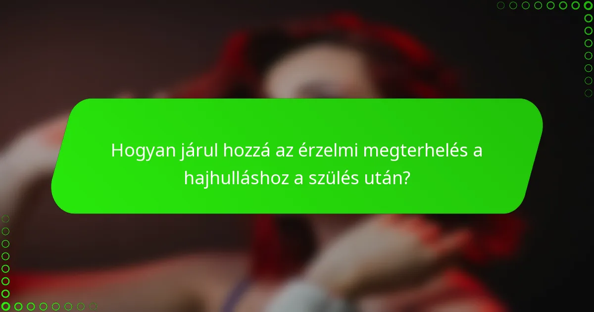 Hogyan járul hozzá az érzelmi megterhelés a hajhulláshoz a szülés után?