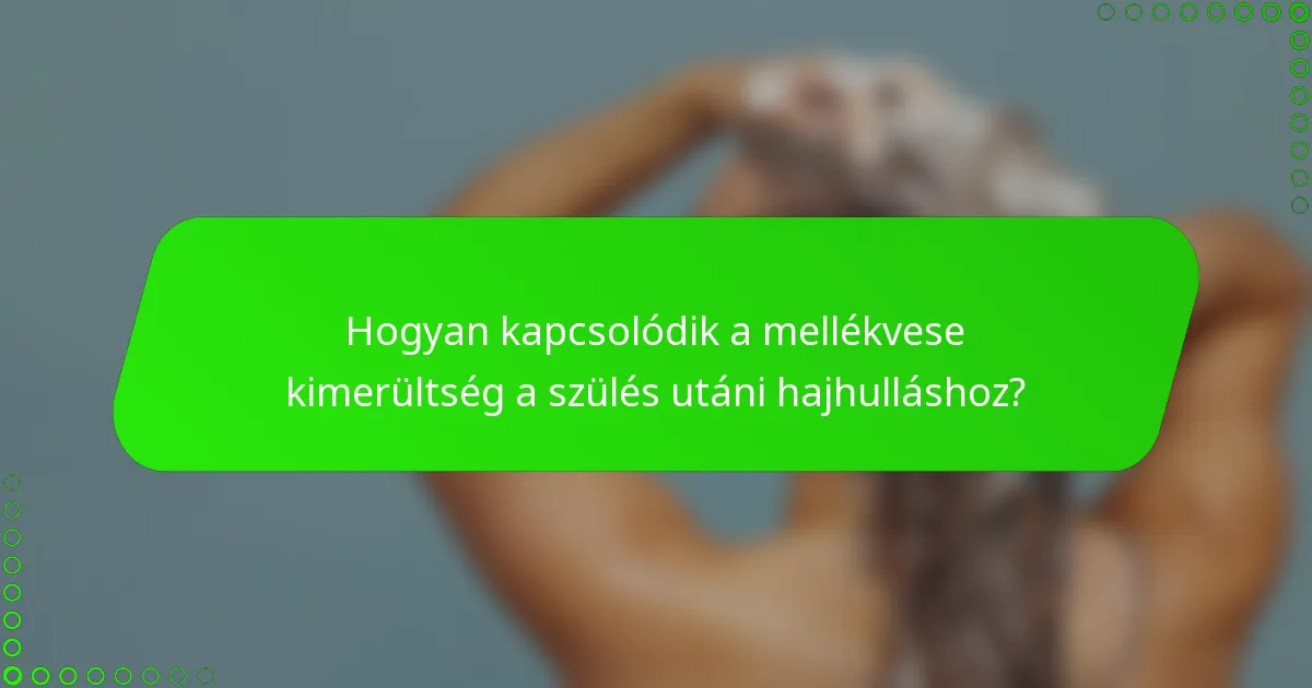 Hogyan kapcsolódik a mellékvese kimerültség a szülés utáni hajhulláshoz?