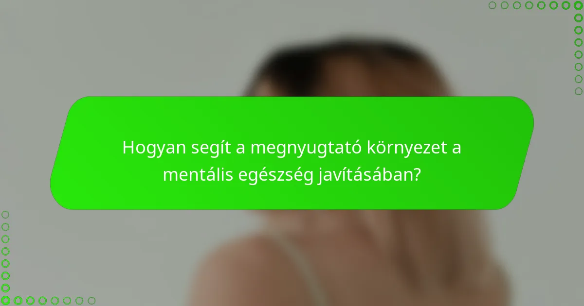 Hogyan segít a megnyugtató környezet a mentális egészség javításában?