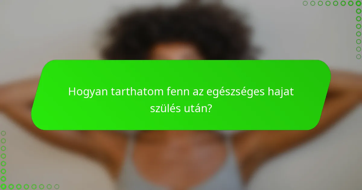 Hogyan tarthatom fenn az egészséges hajat szülés után?
