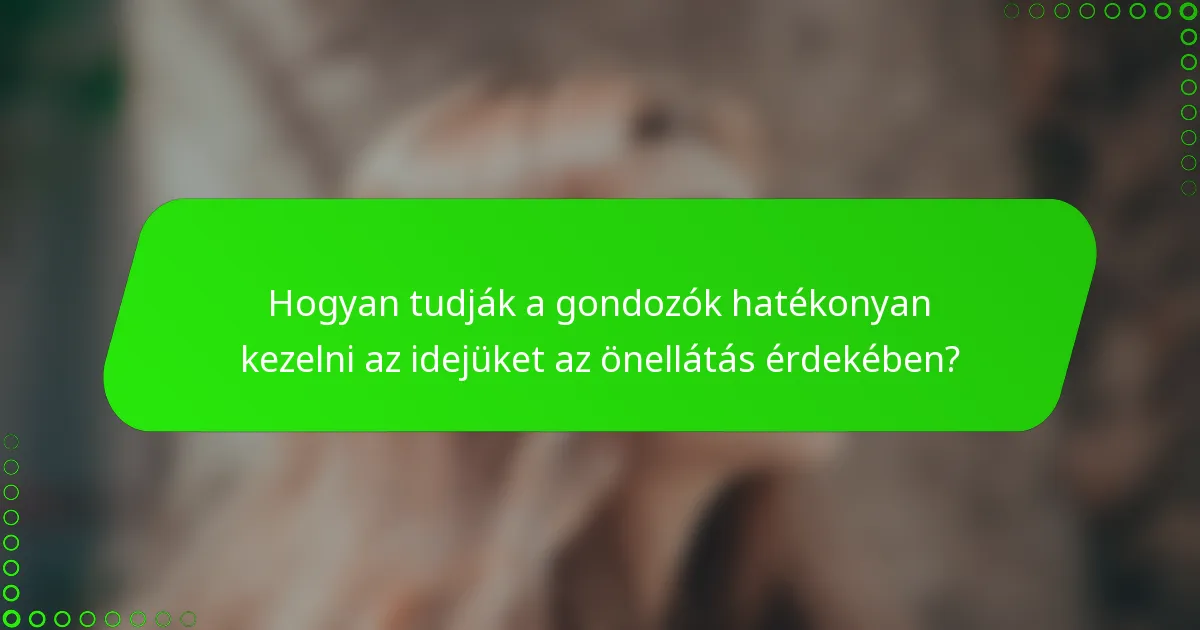 Hogyan tudják a gondozók hatékonyan kezelni az idejüket az önellátás érdekében?