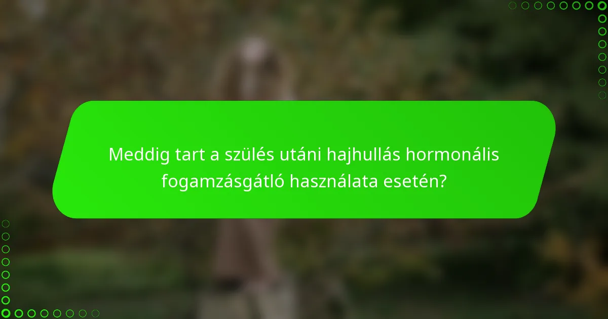 Meddig tart a szülés utáni hajhullás hormonális fogamzásgátló használata esetén?