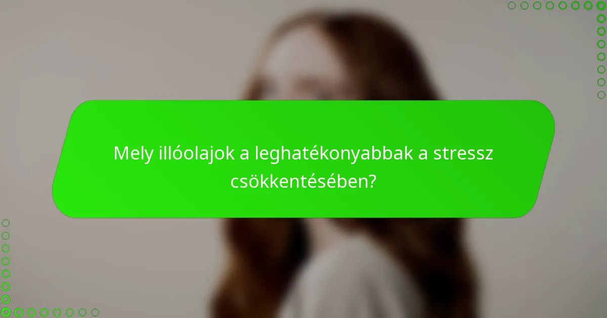Mely illóolajok a leghatékonyabbak a stressz csökkentésében?
