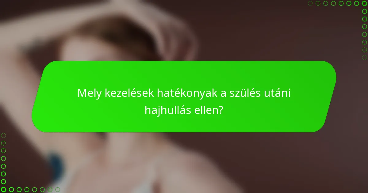 Mely kezelések hatékonyak a szülés utáni hajhullás ellen?