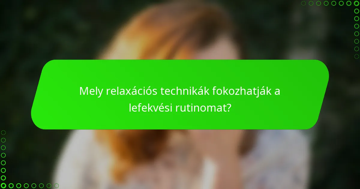 Mely relaxációs technikák fokozhatják a lefekvési rutinomat?