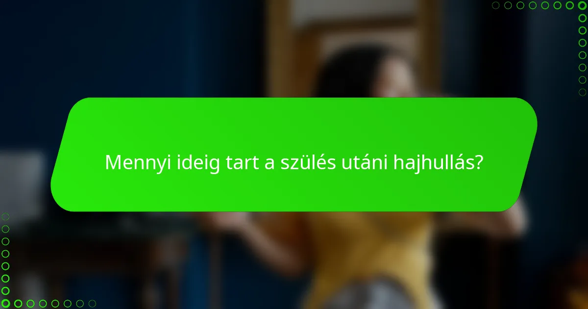 Mennyi ideig tart a szülés utáni hajhullás?