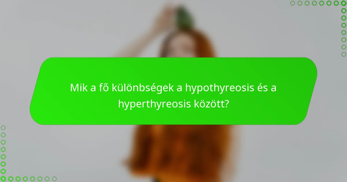 Mik a fő különbségek a hypothyreosis és a hyperthyreosis között?