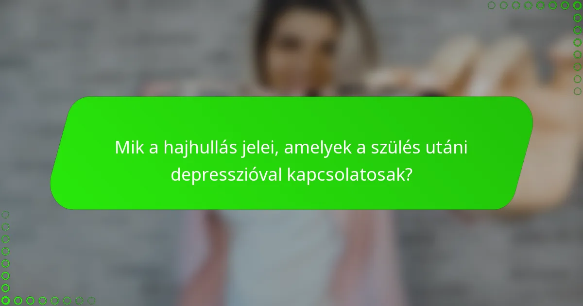 Mik a hajhullás jelei, amelyek a szülés utáni depresszióval kapcsolatosak?