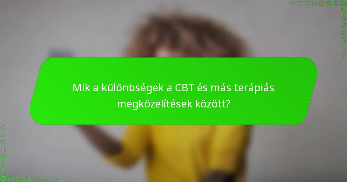 Mik a különbségek a CBT és más terápiás megközelítések között?