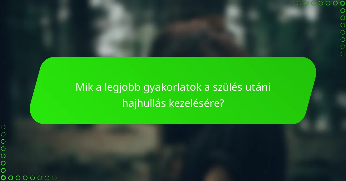 Mik a legjobb gyakorlatok a szülés utáni hajhullás kezelésére?