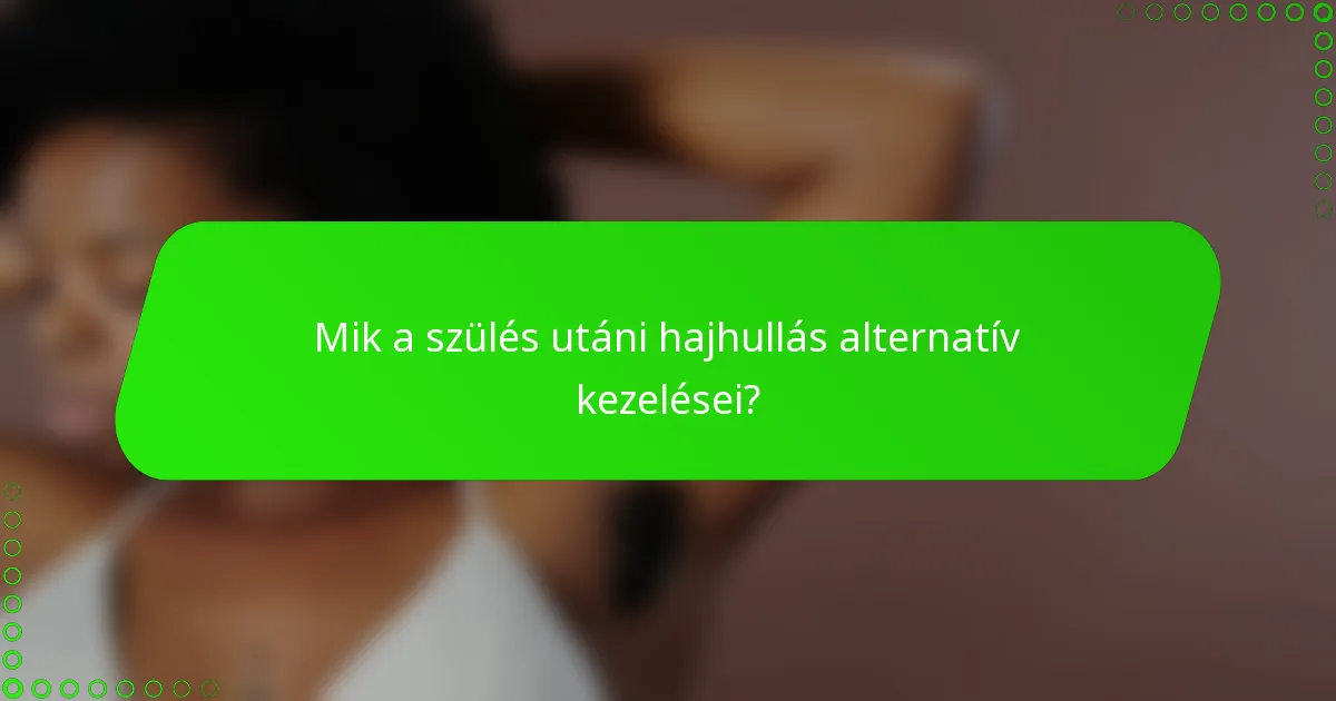 Mik a szülés utáni hajhullás alternatív kezelései?