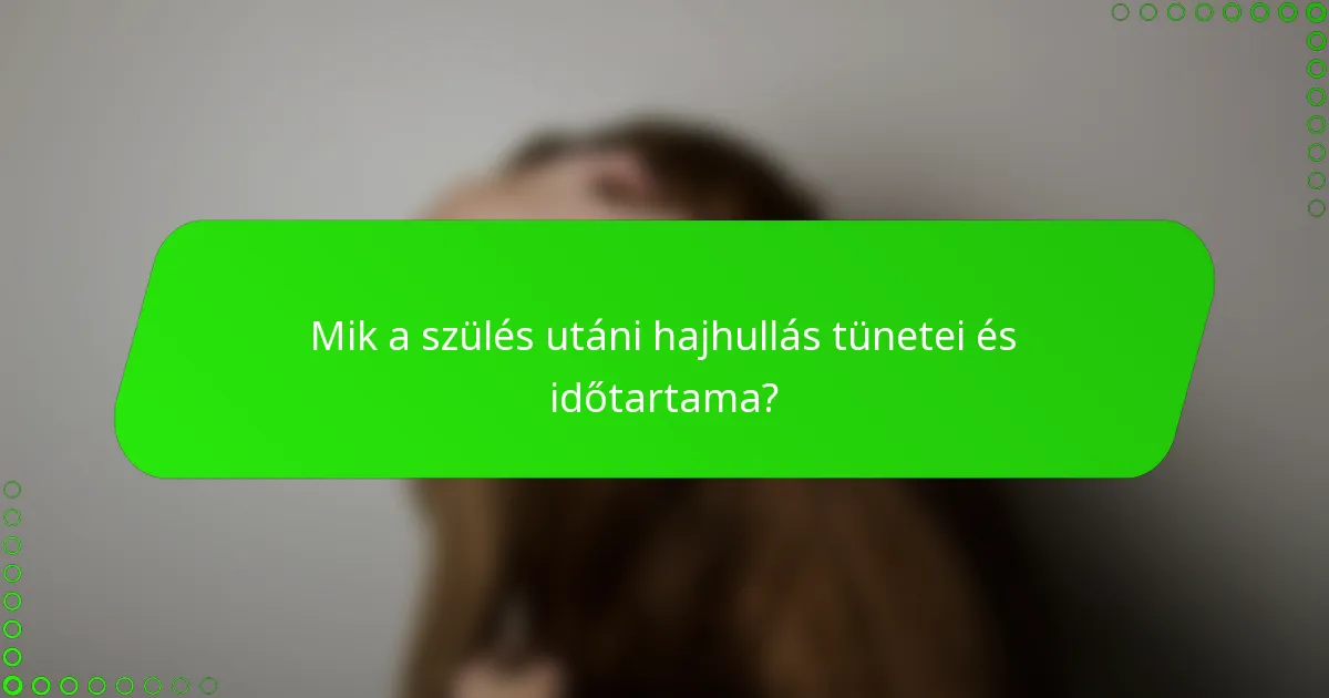Mik a szülés utáni hajhullás tünetei és időtartama?