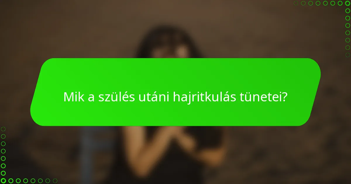 Mik a szülés utáni hajritkulás tünetei?
