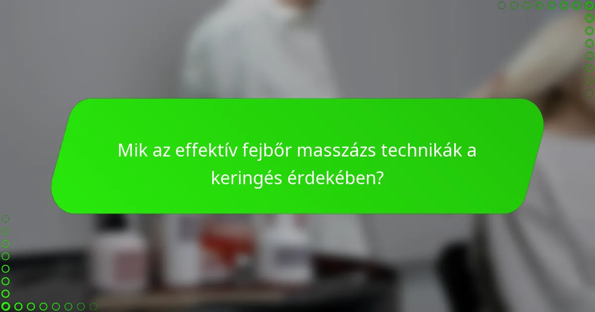 Mik az effektív fejbőr masszázs technikák a keringés érdekében?
