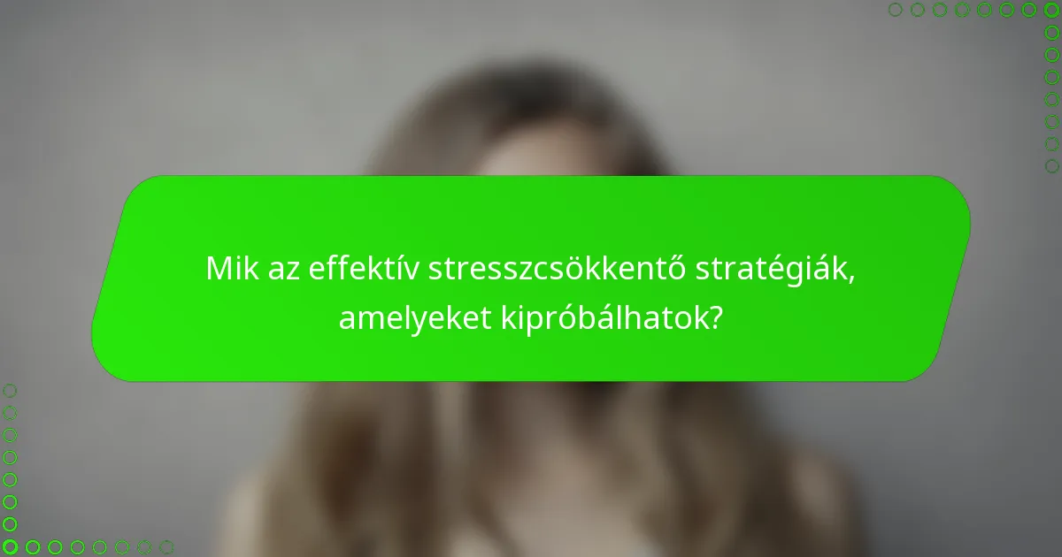 Mik az effektív stresszcsökkentő stratégiák, amelyeket kipróbálhatok?