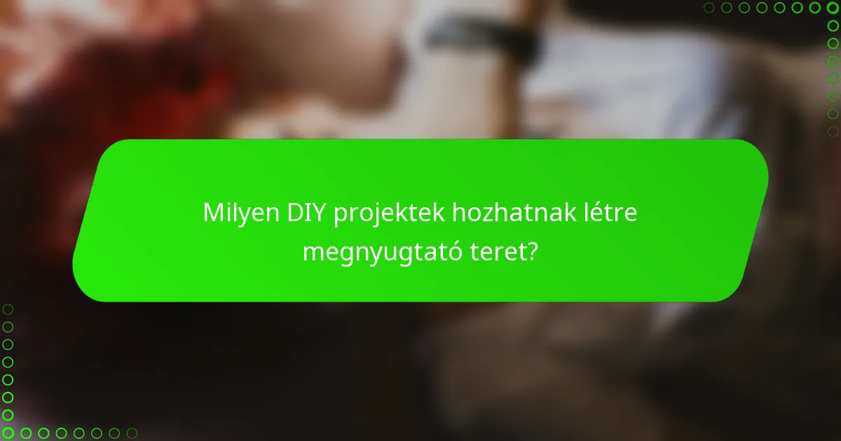 Milyen DIY projektek hozhatnak létre megnyugtató teret?