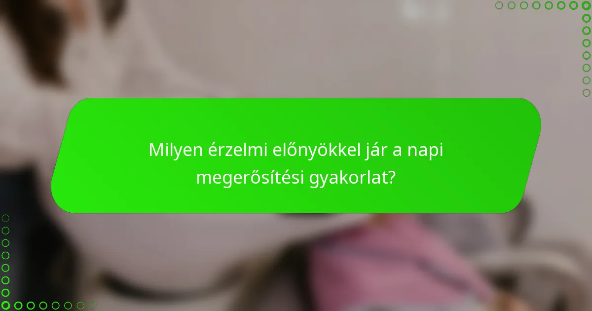 Milyen érzelmi előnyökkel jár a napi megerősítési gyakorlat?
