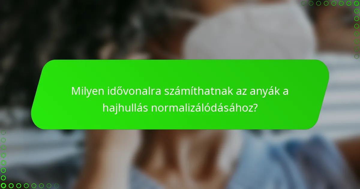 Milyen idővonalra számíthatnak az anyák a hajhullás normalizálódásához?