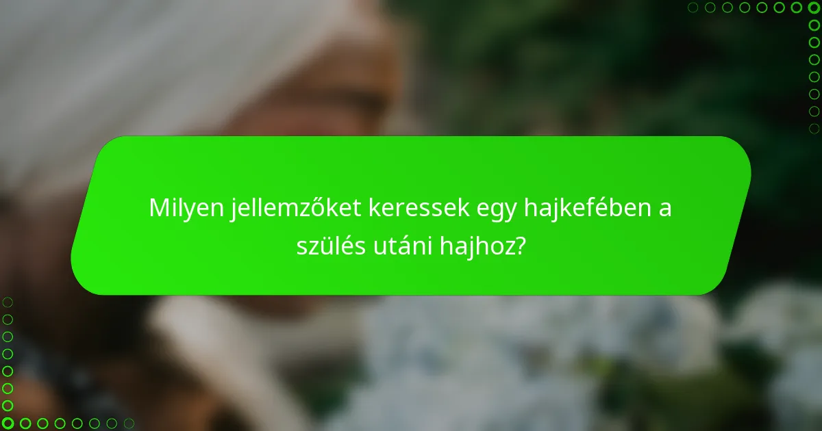 Milyen jellemzőket keressek egy hajkefében a szülés utáni hajhoz?