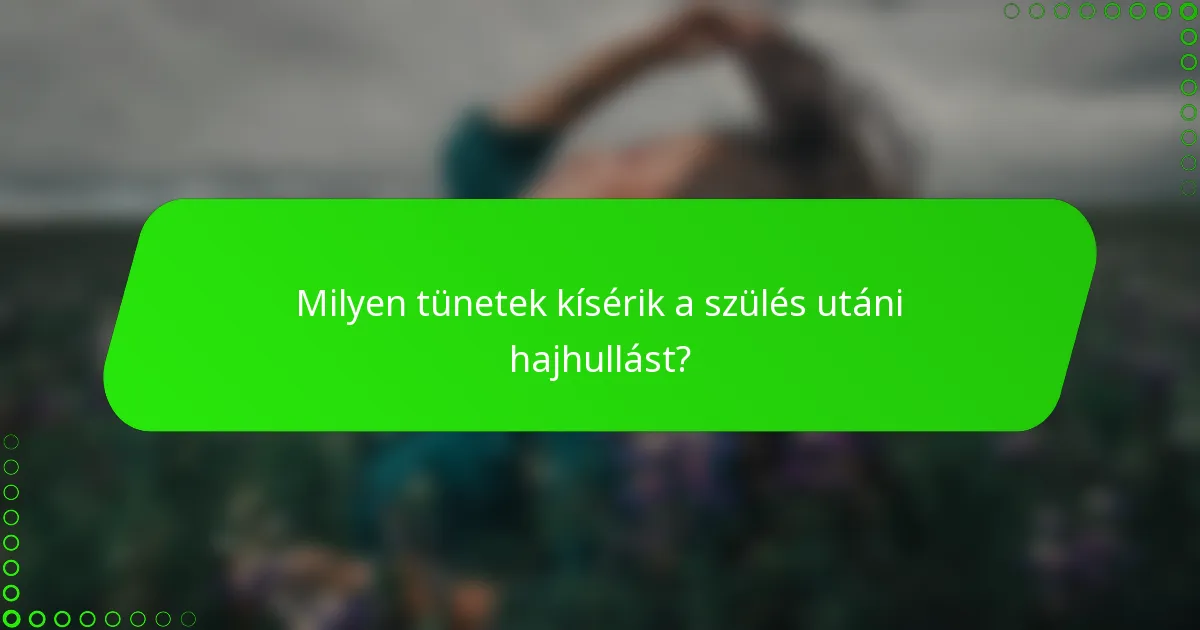 Milyen tünetek kísérik a szülés utáni hajhullást?