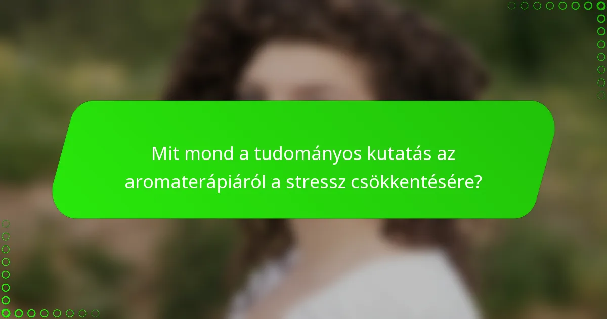Mit mond a tudományos kutatás az aromaterápiáról a stressz csökkentésére?